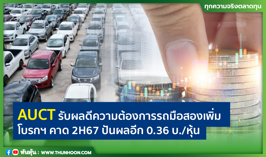 AUCT รับผลดีความต้องการรถมือสองเพิ่ม โบรกฯ คาด 2H67 ปันผลอีก 0.36 บ./หุ้น